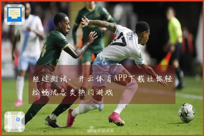 经过测试，开云体育APP下载让你轻松畅玩各类热门游戏